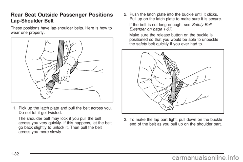 CHEVROLET ASTRO 2005  Owners Manual Rear Seat Outside Passenger Positions
Lap-Shoulder Belt
These positions have lap-shoulder belts. Here is how to
wear one properly.
1. Pick up the latch plate and pull the belt across you.
Do not let i