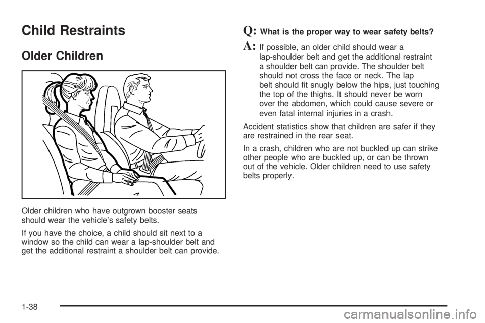 CHEVROLET ASTRO 2005  Owners Manual Child Restraints
Older Children
Older children who have outgrown booster seats
should wear the vehicle’s safety belts.
If you have the choice, a child should sit next to a
window so the child can we