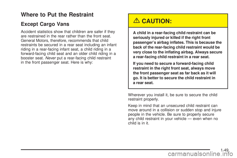 CHEVROLET ASTRO 2005  Owners Manual Where to Put the Restraint
Except Cargo Vans
Accident statistics show that children are safer if they
are restrained in the rear rather than the front seat.
General Motors, therefore, recommends that 
