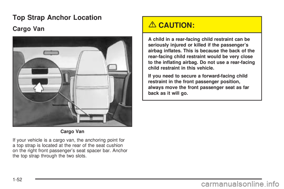 CHEVROLET ASTRO 2005  Owners Manual Top Strap Anchor Location
Cargo Van
If your vehicle is a cargo van, the anchoring point for
a top strap is located at the rear of the seat cushion
on the right front passenger’s seat spacer bar. Anc