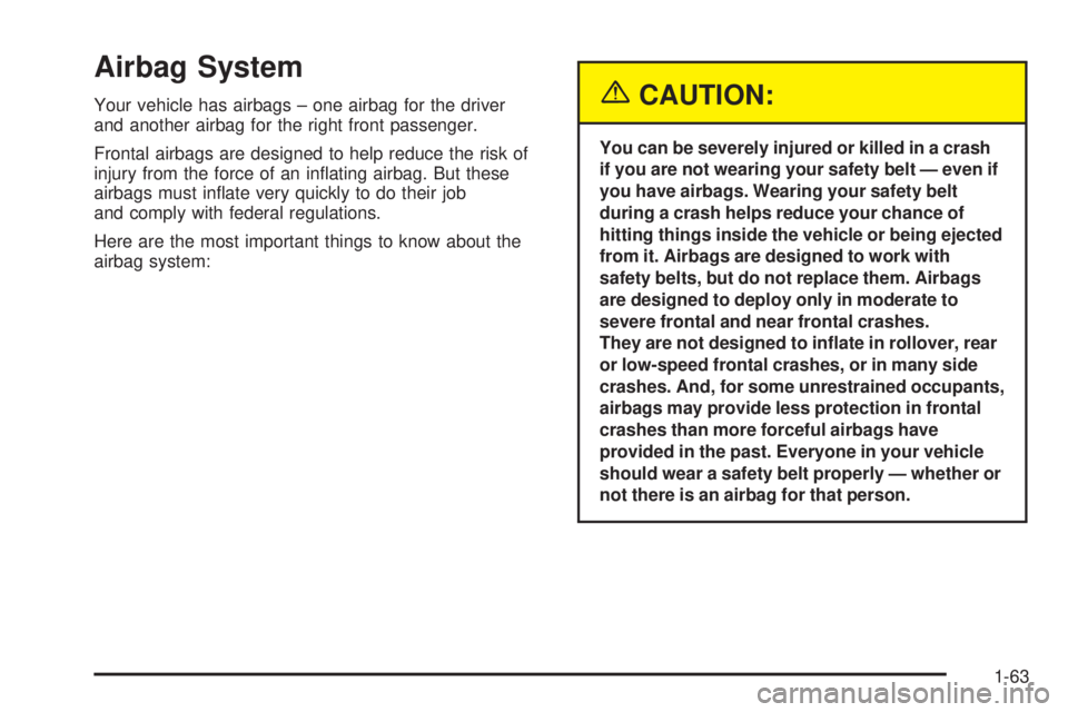 CHEVROLET ASTRO 2005  Owners Manual Airbag System
Your vehicle has airbags – one airbag for the driver
and another airbag for the right front passenger.
Frontal airbags are designed to help reduce the risk of
injury from the force of 