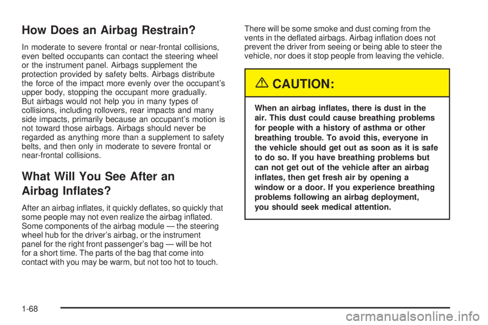 CHEVROLET ASTRO 2005  Owners Manual How Does an Airbag Restrain?
In moderate to severe frontal or near-frontal collisions,
even belted occupants can contact the steering wheel
or the instrument panel. Airbags supplement the
protection p