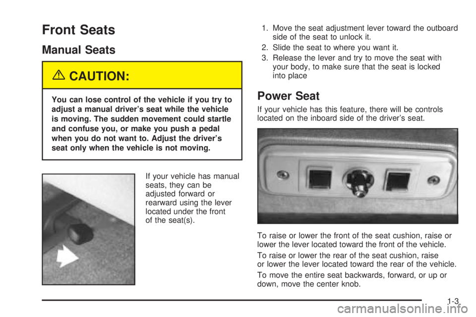 CHEVROLET ASTRO 2005 Owners Manual Front Seats
Manual Seats
{CAUTION:
You can lose control of the vehicle if you try to
adjust a manual driver’s seat while the vehicle
is moving. The sudden movement could startle
and confuse you, or CHEVROLET ASTRO 2005 Owners Manual Front Seats
Manual Seats
{CAUTION:
You can lose control of the vehicle if you try to
adjust a manual driver’s seat while the vehicle
is moving. The sudden movement could startle
and confuse you, or