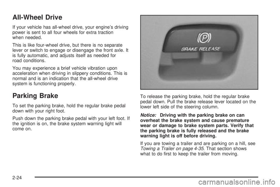 CHEVROLET ASTRO 2004  Owners Manual All-Wheel Drive
If your vehicle has all-wheel drive, your engines driving
power is sent to all four wheels for extra traction
when needed.
This is like four-wheel drive, but there is no separate
leve