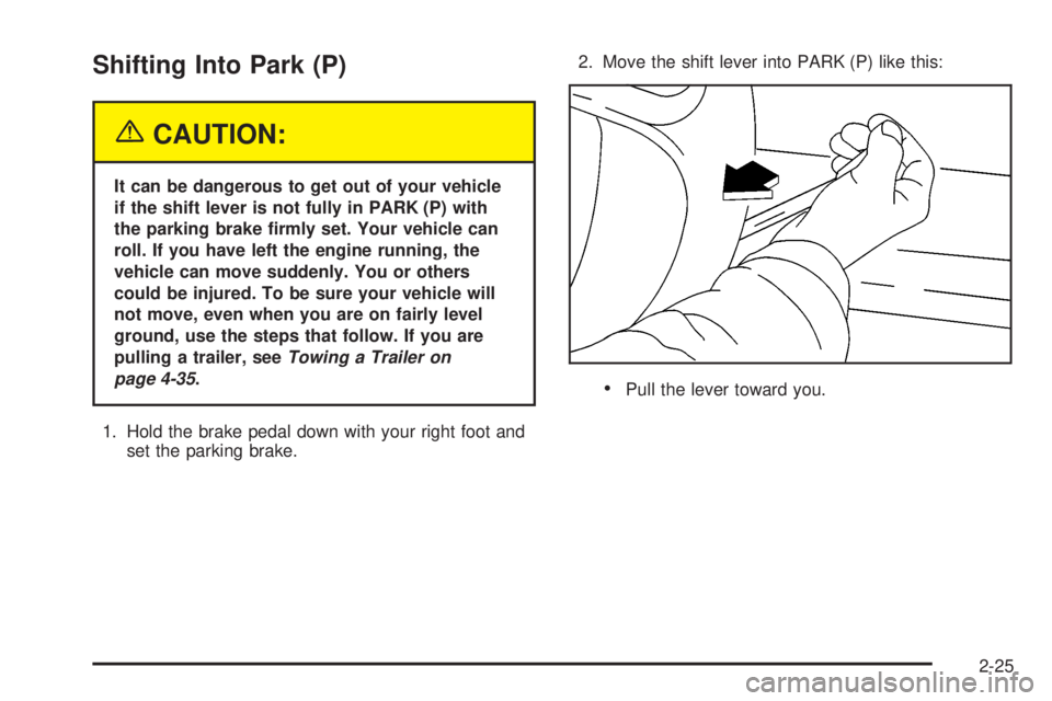 CHEVROLET ASTRO 2004  Owners Manual Shifting Into Park (P)
{CAUTION:
It can be dangerous to get out of your vehicle
if the shift lever is not fully in PARK (P) with
the parking brake ®rmly set. Your vehicle can
roll. If you have left t
