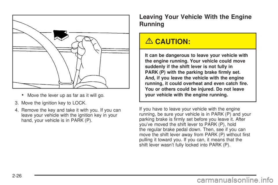 CHEVROLET ASTRO 2004  Owners Manual ·Move the lever up as far as it will go.
3. Move the ignition key to LOCK.
4. Remove the key and take it with you. If you can
leave your vehicle with the ignition key in your
hand, your vehicle is in