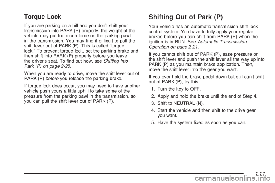 CHEVROLET ASTRO 2004  Owners Manual Torque Lock
If you are parking on a hill and you dont shift your
transmission into PARK (P) properly, the weight of the
vehicle may put too much force on the parking pawl
in the transmission. You may