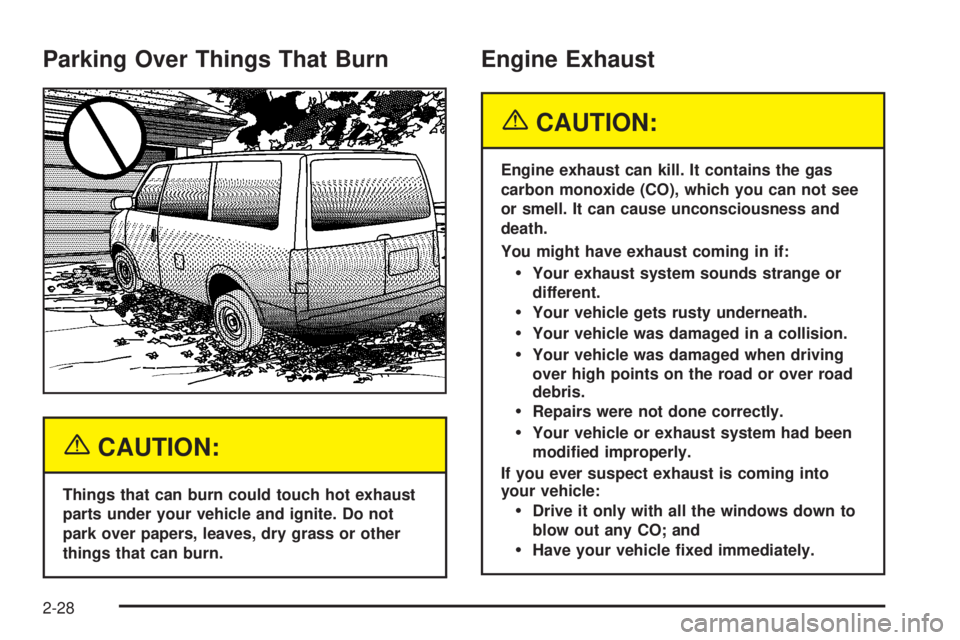 CHEVROLET ASTRO 2004  Owners Manual Parking Over Things That Burn
{CAUTION:
Things that can burn could touch hot exhaust
parts under your vehicle and ignite. Do not
park over papers, leaves, dry grass or other
things that can burn.
Engi
