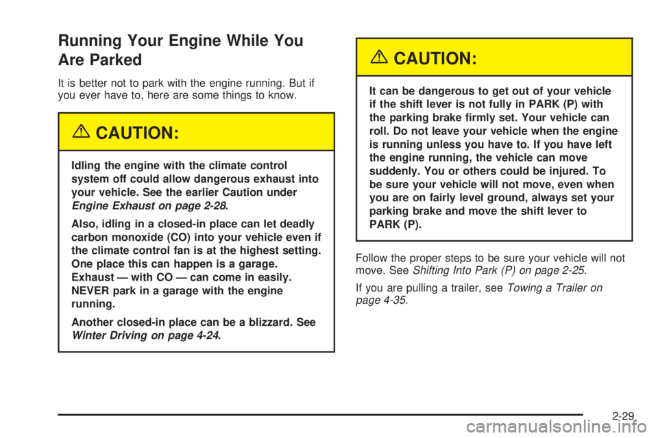 CHEVROLET ASTRO 2004  Owners Manual Running Your Engine While You
Are Parked
It is better not to park with the engine running. But if
you ever have to, here are some things to know.
{CAUTION:
Idling the engine with the climate control
s