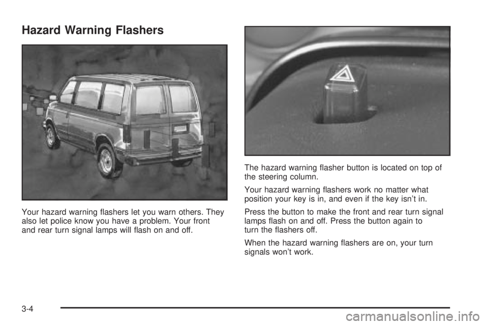 CHEVROLET ASTRO 2004  Owners Manual Hazard Warning Flashers
Your hazard warning ¯ashers let you warn others. They
also let police know you have a problem. Your front
and rear turn signal lamps will ¯ash on and off.The hazard warning 