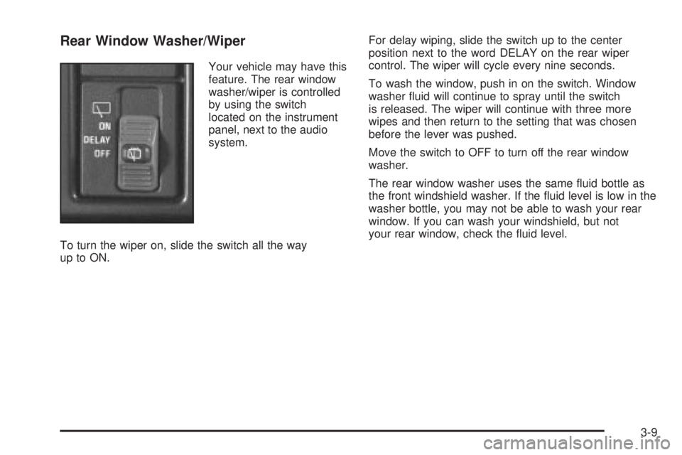CHEVROLET ASTRO 2004  Owners Manual Rear Window Washer/Wiper
Your vehicle may have this
feature. The rear window
washer/wiper is controlled
by using the switch
located on the instrument
panel, next to the audio
system.
To turn the wiper
