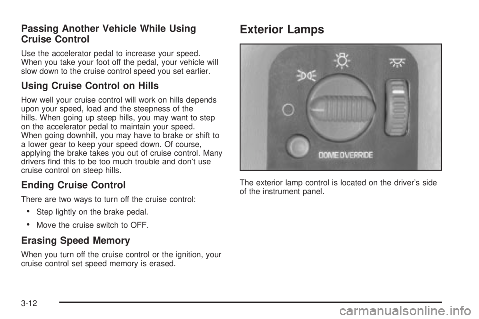 CHEVROLET ASTRO 2004  Owners Manual Passing Another Vehicle While Using
Cruise Control
Use the accelerator pedal to increase your speed.
When you take your foot off the pedal, your vehicle will
slow down to the cruise control speed you 