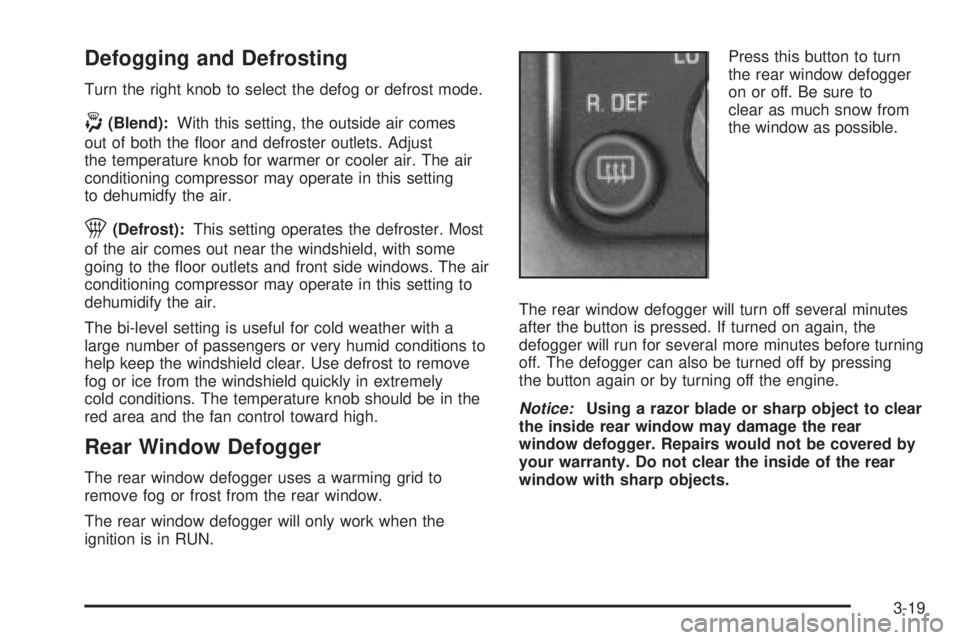 CHEVROLET ASTRO 2004  Owners Manual Defogging and Defrosting
Turn the right knob to select the defog or defrost mode.
-(Blend):With this setting, the outside air comes
out of both the ¯oor and defroster outlets. Adjust
the temperature 