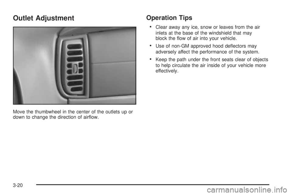 CHEVROLET ASTRO 2004  Owners Manual Outlet Adjustment
Move the thumbwheel in the center of the outlets up or
down to change the direction of air¯ow.
Operation Tips
·Clear away any ice, snow or leaves from the air
inlets at the base of