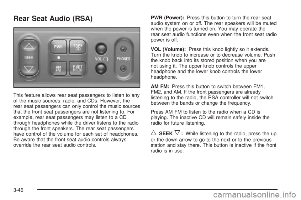 CHEVROLET ASTRO 2004  Owners Manual Rear Seat Audio (RSA)
This feature allows rear seat passengers to listen to any
of the music sources: radio, and CDs. However, the
rear seat passengers can only control the music sources
that the fron