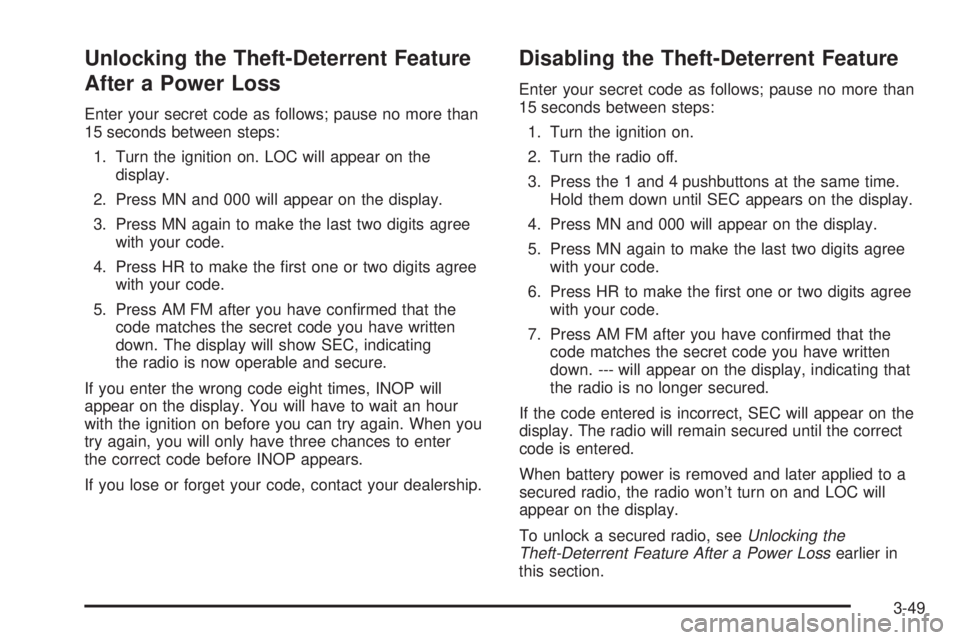 CHEVROLET ASTRO 2004  Owners Manual Unlocking the Theft-Deterrent Feature
After a Power Loss
Enter your secret code as follows; pause no more than
15 seconds between steps:
1. Turn the ignition on. LOC will appear on the
display.
2. Pre