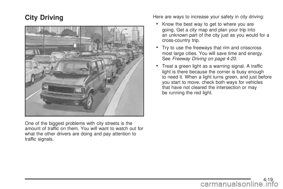 CHEVROLET ASTRO 2004  Owners Manual City Driving
One of the biggest problems with city streets is the
amount of traffic on them. You will want to watch out for
what the other drivers are doing and pay attention to
traffic signals.Here a
