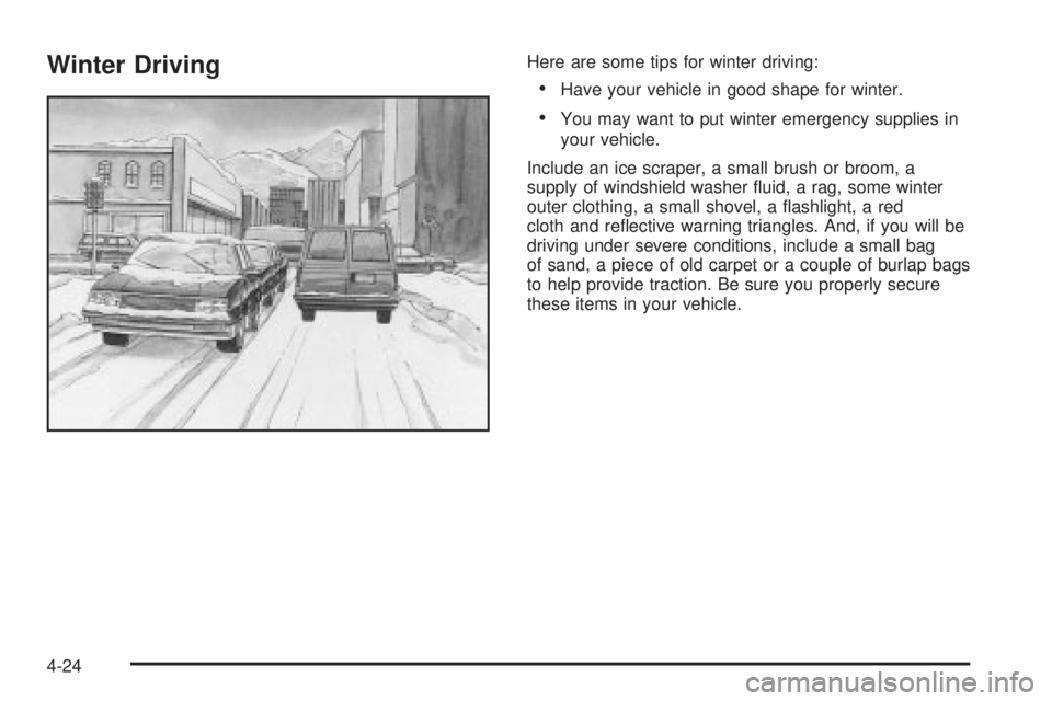 CHEVROLET ASTRO 2004  Owners Manual Winter DrivingHere are some tips for winter driving:
·Have your vehicle in good shape for winter.
·You may want to put winter emergency supplies in
your vehicle.
Include an ice scraper, a small brus