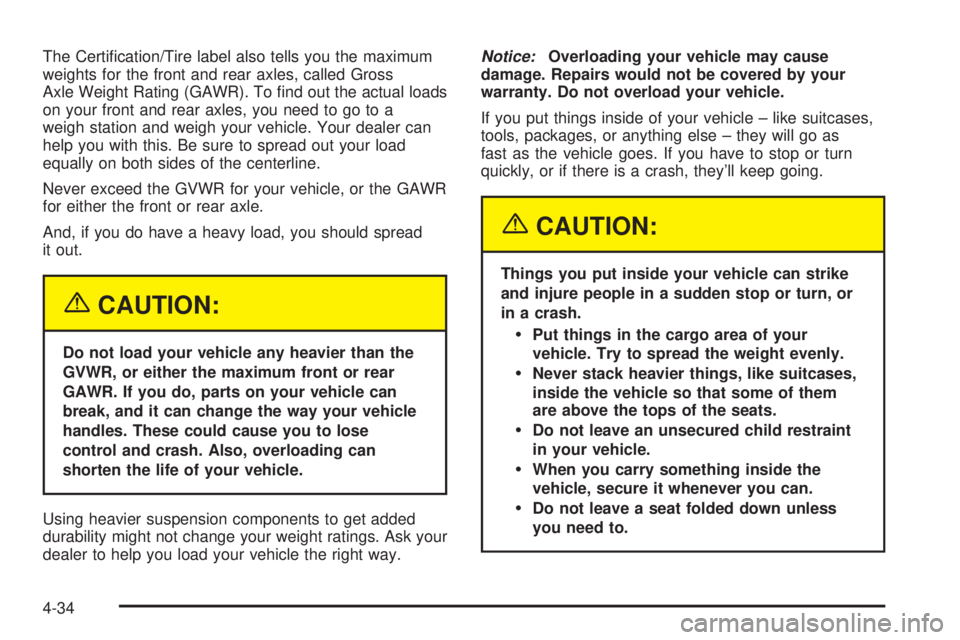 CHEVROLET ASTRO 2004  Owners Manual The Certi®cation/Tire label also tells you the maximum
weights for the front and rear axles, called Gross
Axle Weight Rating (GAWR). To ®nd out the actual loads
on your front and rear axles, you nee