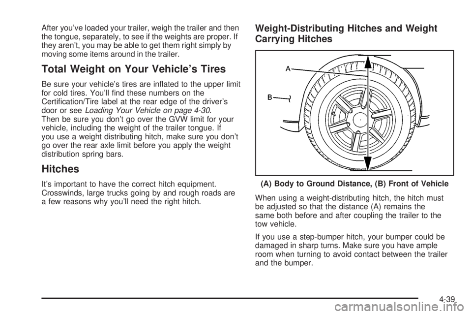 CHEVROLET ASTRO 2004  Owners Manual After youve loaded your trailer, weigh the trailer and then
the tongue, separately, to see if the weights are proper. If
they arent, you may be able to get them right simply by
moving some items aro