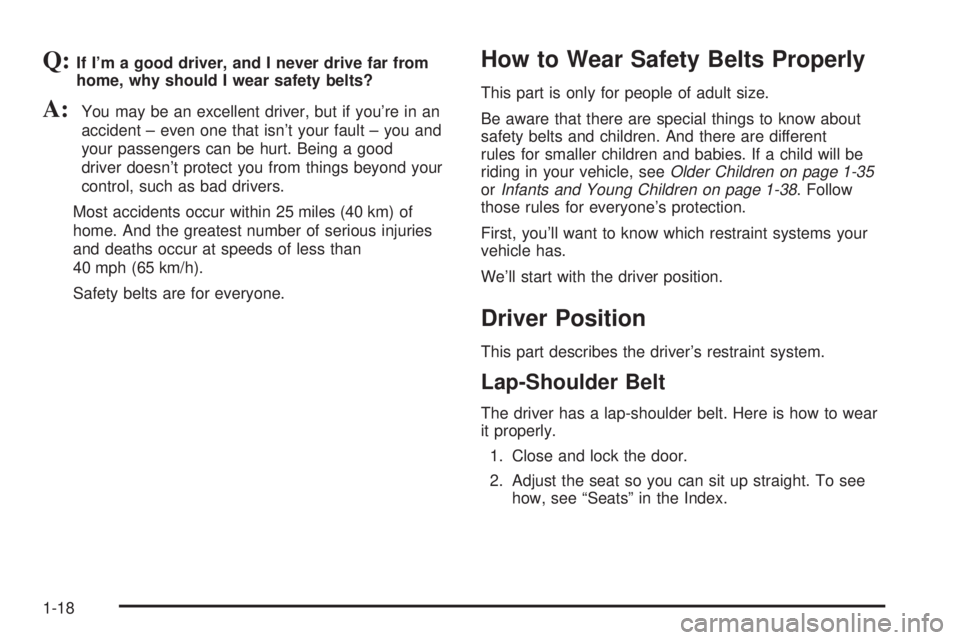 CHEVROLET ASTRO 2004  Owners Manual Q:If Im a good driver, and I never drive far from
home, why should I wear safety belts?
A:You may be an excellent driver, but if youre in an
accident ± even one that isnt your fault ± you and
you