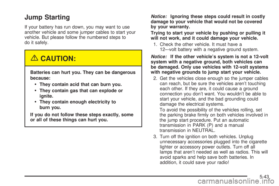 CHEVROLET ASTRO 2004  Owners Manual Jump Starting
If your battery has run down, you may want to use
another vehicle and some jumper cables to start your
vehicle. But please follow the numbered steps to
do it safely.
{CAUTION:
Batteries 