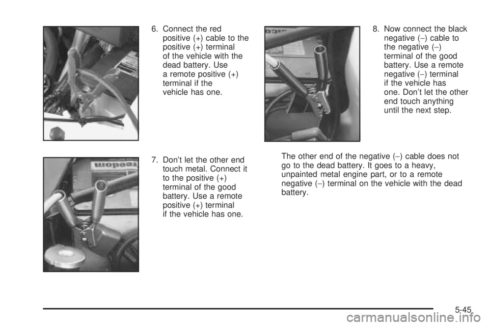 CHEVROLET ASTRO 2004  Owners Manual 6. Connect the red
positive (+) cable to the
positive (+) terminal
of the vehicle with the
dead battery. Use
a remote positive (+)
terminal if the
vehicle has one.
7. Dont let the other end
touch met