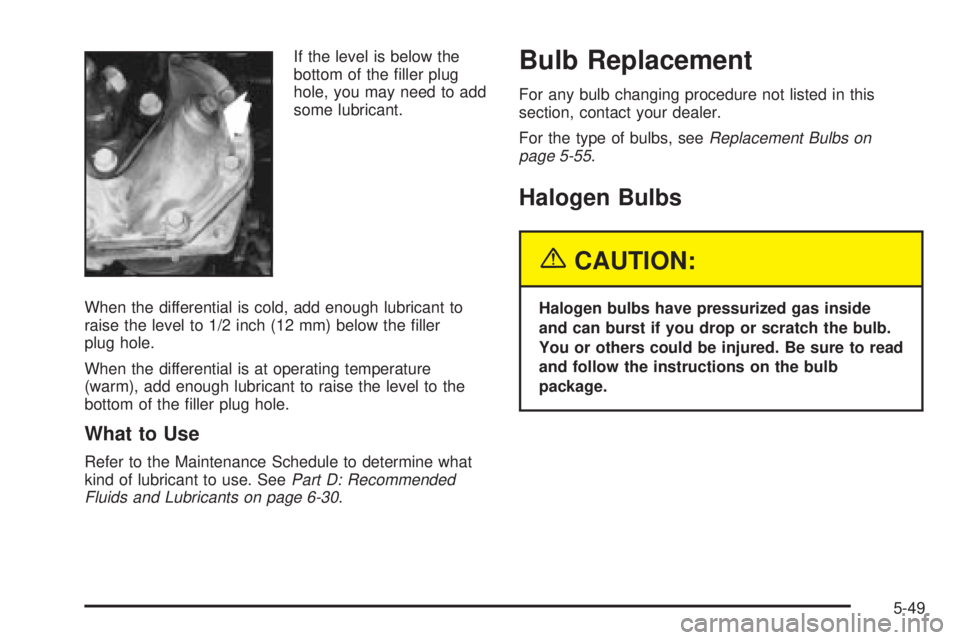 CHEVROLET ASTRO 2004  Owners Manual If the level is below the
bottom of the ®ller plug
hole, you may need to add
some lubricant.
When the differential is cold, add enough lubricant to
raise the level to 1/2 inch (12 mm) below the ®lle