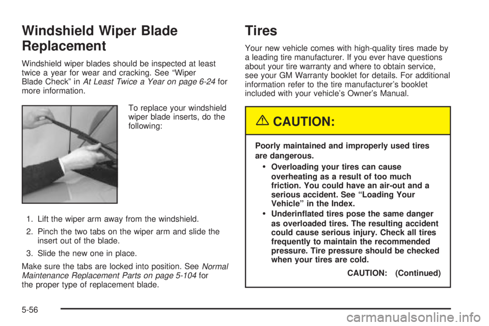 CHEVROLET ASTRO 2004  Owners Manual Windshield Wiper Blade
Replacement
Windshield wiper blades should be inspected at least
twice a year for wear and cracking. See ªWiper
Blade Checkº in
At Least Twice a Year on page 6-24for
more info