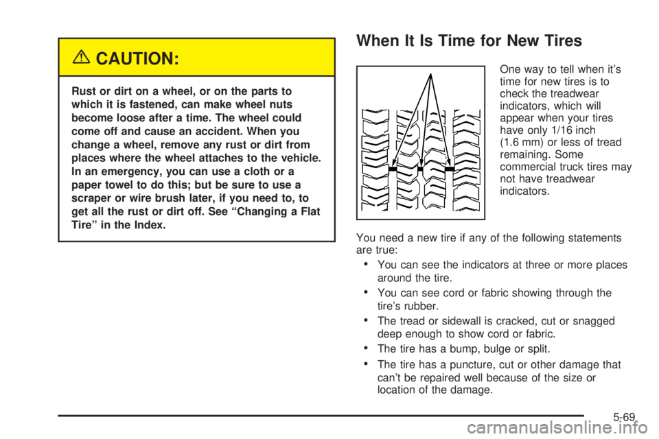 CHEVROLET ASTRO 2004  Owners Manual {CAUTION:
Rust or dirt on a wheel, or on the parts to
which it is fastened, can make wheel nuts
become loose after a time. The wheel could
come off and cause an accident. When you
change a wheel, remo