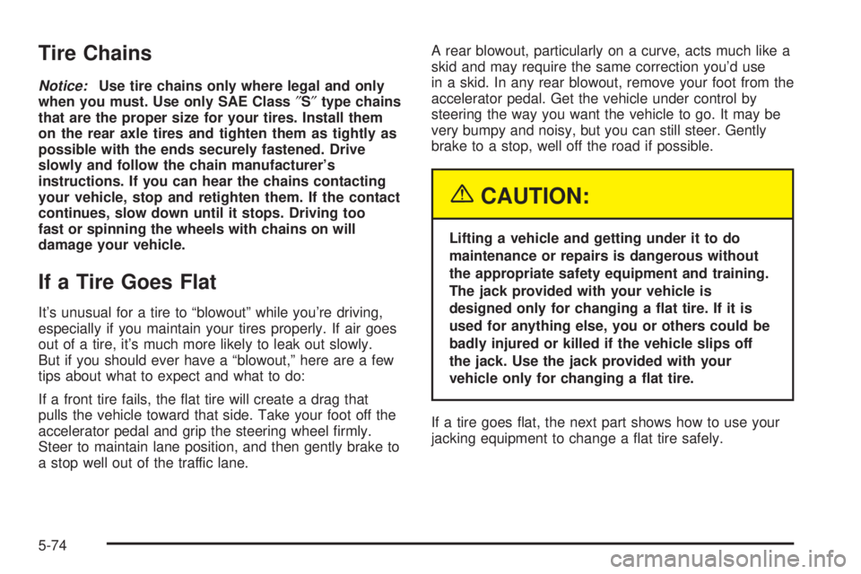 CHEVROLET ASTRO 2004  Owners Manual Tire Chains
Notice:Use tire chains only where legal and only
when you must. Use only SAE Class²S²type chains
that are the proper size for your tires. Install them
on the rear axle tires and tighten 