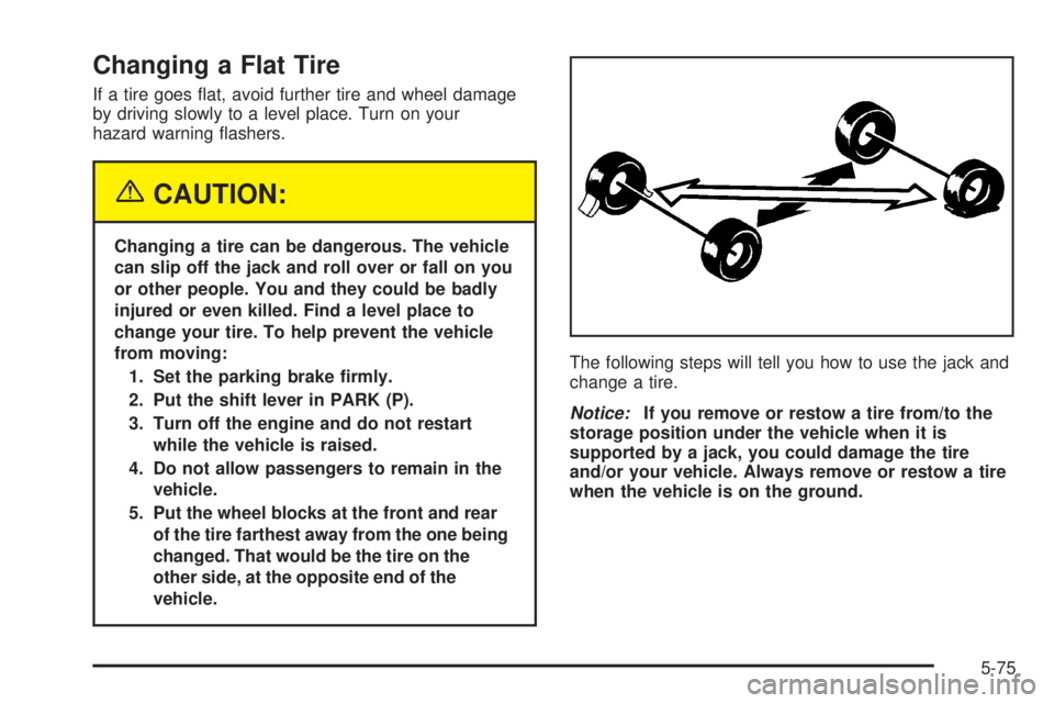 CHEVROLET ASTRO 2004  Owners Manual Changing a Flat Tire
If a tire goes ¯at, avoid further tire and wheel damage
by driving slowly to a level place. Turn on your
hazard warning ¯ashers.
{CAUTION:
Changing a tire can be dangerous. The 