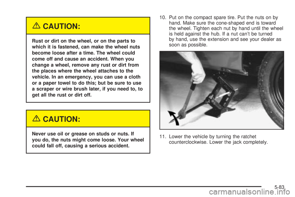 CHEVROLET ASTRO 2004  Owners Manual {CAUTION:
Rust or dirt on the wheel, or on the parts to
which it is fastened, can make the wheel nuts
become loose after a time. The wheel could
come off and cause an accident. When you
change a wheel