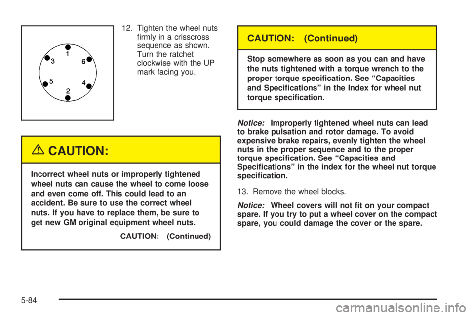 CHEVROLET ASTRO 2004  Owners Manual 12. Tighten the wheel nuts
®rmly in a crisscross
sequence as shown.
Turn the ratchet
clockwise with the UP
mark facing you.
{CAUTION:
Incorrect wheel nuts or improperly tightened
wheel nuts can cause