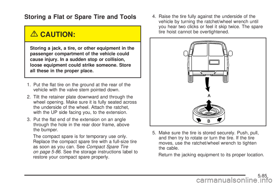 CHEVROLET ASTRO 2004  Owners Manual Storing a Flat or Spare Tire and Tools
{CAUTION:
Storing a jack, a tire, or other equipment in the
passenger compartment of the vehicle could
cause injury. In a sudden stop or collision,
loose equipme