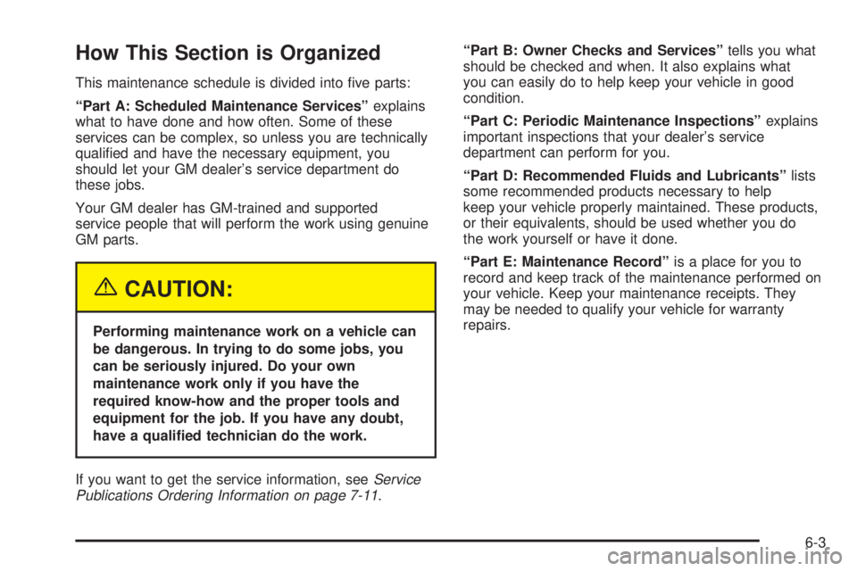 CHEVROLET ASTRO 2004  Owners Manual How This Section is Organized
This maintenance schedule is divided into ®ve parts:
ªPart A: Scheduled Maintenance Servicesºexplains
what to have done and how often. Some of these
services can be co