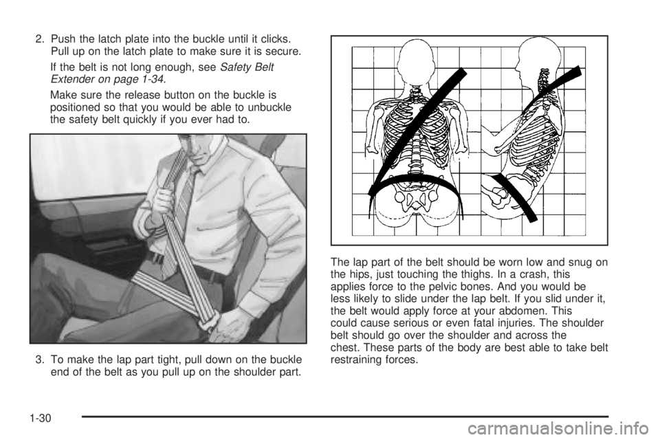 CHEVROLET ASTRO 2004  Owners Manual 2. Push the latch plate into the buckle until it clicks.
Pull up on the latch plate to make sure it is secure.
If the belt is not long enough, see
Safety Belt
Extender on page 1-34.
Make sure the rele