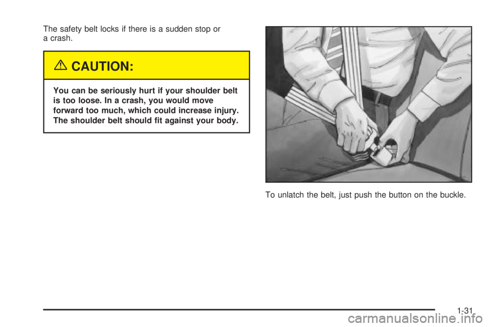 CHEVROLET ASTRO 2004  Owners Manual The safety belt locks if there is a sudden stop or
a crash.
{CAUTION:
You can be seriously hurt if your shoulder belt
is too loose. In a crash, you would move
forward too much, which could increase in