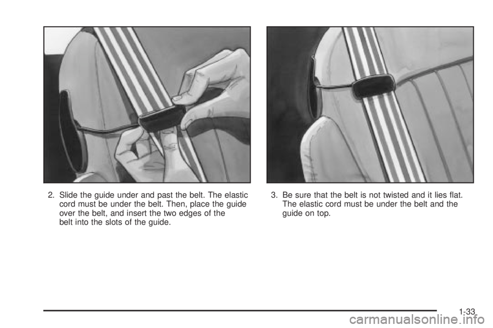 CHEVROLET ASTRO 2004  Owners Manual 2. Slide the guide under and past the belt. The elastic
cord must be under the belt. Then, place the guide
over the belt, and insert the two edges of the
belt into the slots of the guide.3. Be sure th