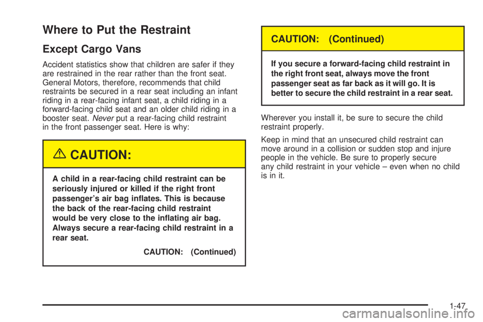 CHEVROLET ASTRO 2004  Owners Manual Where to Put the Restraint
Except Cargo Vans
Accident statistics show that children are safer if they
are restrained in the rear rather than the front seat.
General Motors, therefore, recommends that 