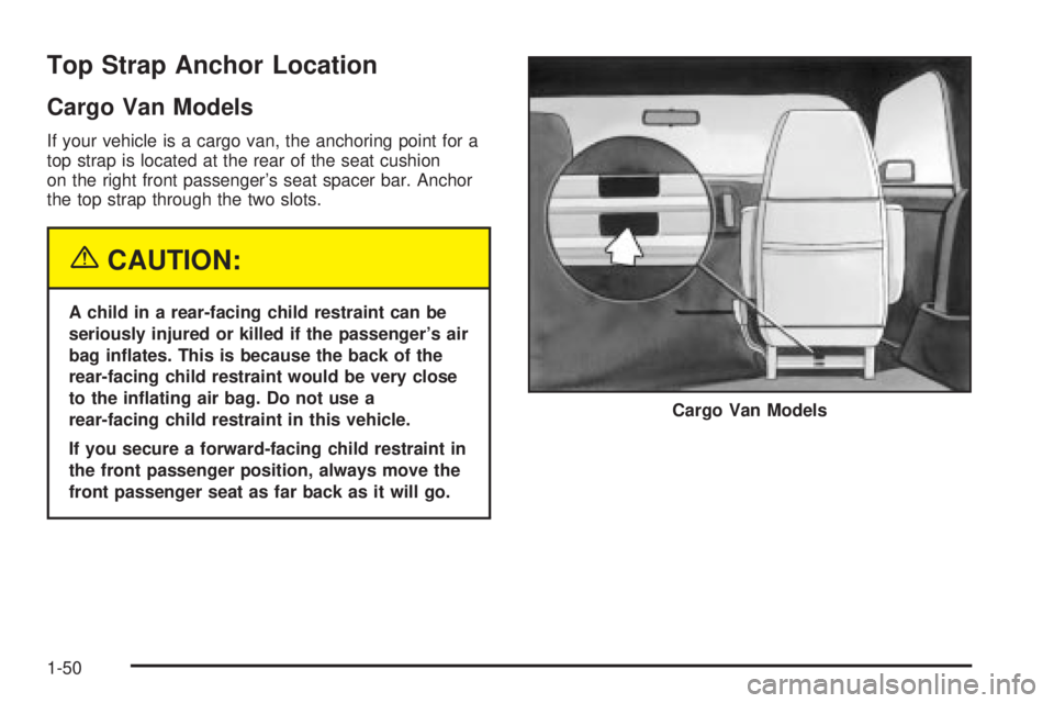 CHEVROLET ASTRO 2004  Owners Manual Top Strap Anchor Location
Cargo Van Models
If your vehicle is a cargo van, the anchoring point for a
top strap is located at the rear of the seat cushion
on the right front passengers seat spacer bar