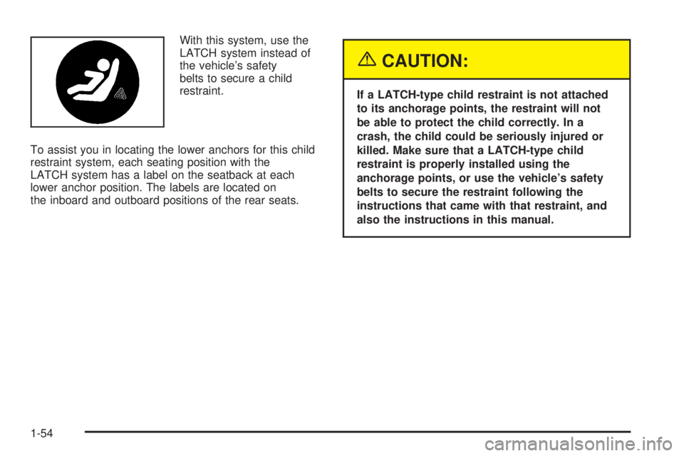 CHEVROLET ASTRO 2004  Owners Manual With this system, use the
LATCH system instead of
the vehicles safety
belts to secure a child
restraint.
To assist you in locating the lower anchors for this child
restraint system, each seating posi