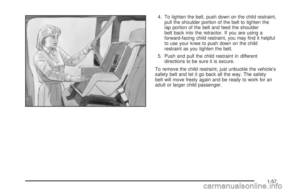 CHEVROLET ASTRO 2004  Owners Manual 4. To tighten the belt, push down on the child restraint,
pull the shoulder portion of the belt to tighten the
lap portion of the belt and feed the shoulder
belt back into the retractor. If you are us