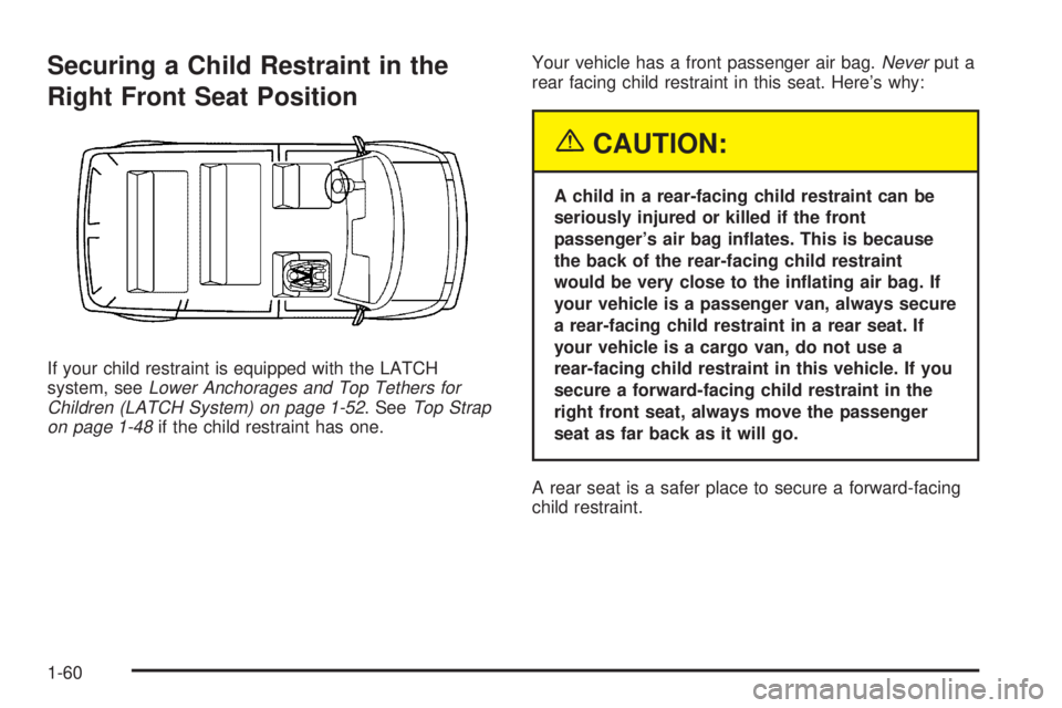 CHEVROLET ASTRO 2004  Owners Manual Securing a Child Restraint in the
Right Front Seat Position
If your child restraint is equipped with the LATCH
system, seeLower Anchorages and Top Tethers for
Children (LATCH System) on page 1-52. See
