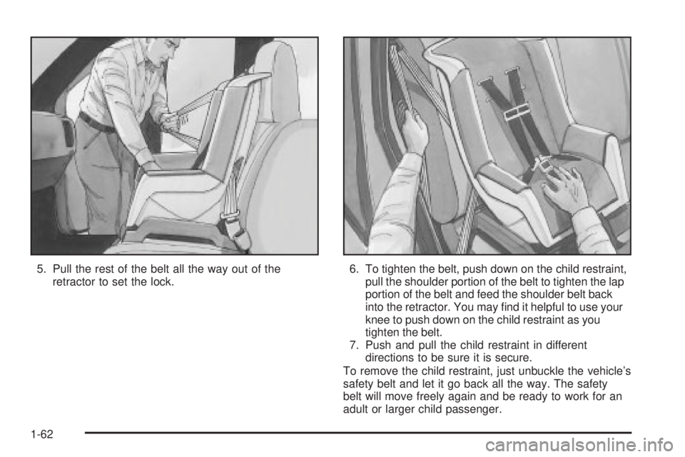CHEVROLET ASTRO 2004  Owners Manual 5. Pull the rest of the belt all the way out of the
retractor to set the lock.6. To tighten the belt, push down on the child restraint,
pull the shoulder portion of the belt to tighten the lap
portion