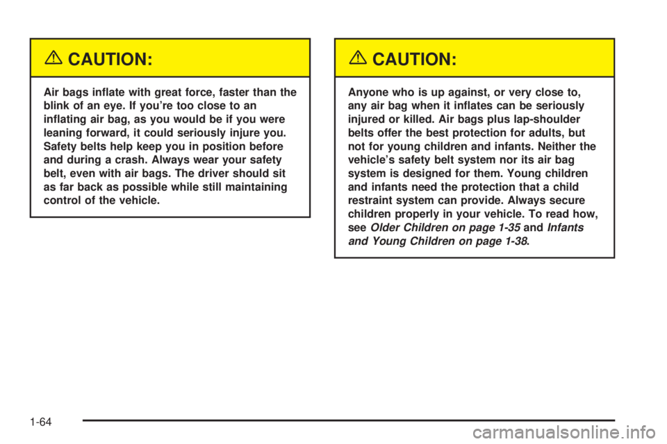 CHEVROLET ASTRO 2004  Owners Manual {CAUTION:
Air bags in¯ate with great force, faster than the
blink of an eye. If youre too close to an
in¯ating air bag, as you would be if you were
leaning forward, it could seriously injure you.
S