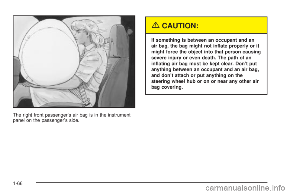 CHEVROLET ASTRO 2004  Owners Manual The right front passengers air bag is in the instrument
panel on the passengers side.
{CAUTION:
If something is between an occupant and an
air bag, the bag might not in¯ate properly or it
might for