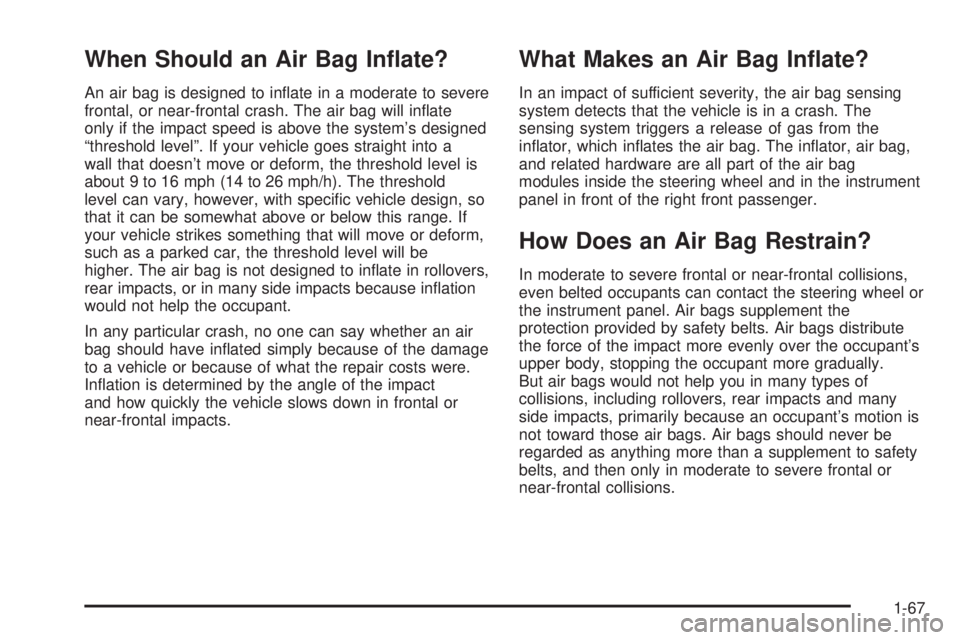 CHEVROLET ASTRO 2004  Owners Manual When Should an Air Bag In¯ate?
An air bag is designed to in¯ate in a moderate to severe
frontal, or near-frontal crash. The air bag will in¯ate
only if the impact speed is above the systems design