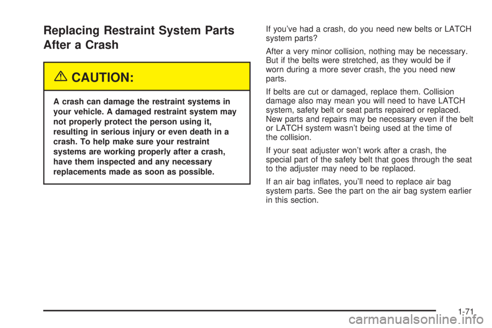 CHEVROLET ASTRO 2004  Owners Manual Replacing Restraint System Parts
After a Crash
{CAUTION:
A crash can damage the restraint systems in
your vehicle. A damaged restraint system may
not properly protect the person using it,
resulting in
