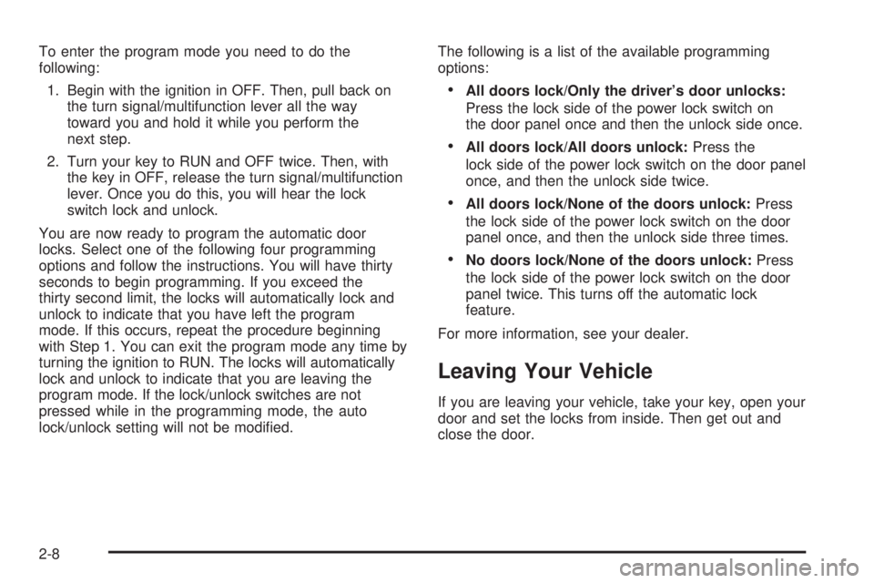 CHEVROLET ASTRO 2004  Owners Manual To enter the program mode you need to do the
following:
1. Begin with the ignition in OFF. Then, pull back on
the turn signal/multifunction lever all the way
toward you and hold it while you perform t